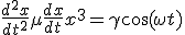 \frac{d^2 x}{dt^2} +\mu \frac{dx}{dt} +x^3 = \gamma \cos(\omega t)