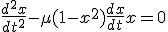 \frac{d^2 x}{dt^2} -\mu (1-x^2)\frac{dx}{dt} +x = 0