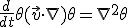 \frac{d}{dt} \theta + (\vec{v} \cdot \nabla) \theta = \nabla^{2} \theta 