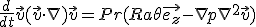 \frac{d}{dt} \vec{v} + (\vec{v} \cdot \nabla) \vec{v} = Pr (Ra \theta \vec{e_{z} } - \nabla p + \nabla^{2}\vec{v} ) 