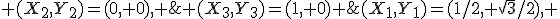 (X_{1},Y_{1})=(1/2, \sqrt{3}/2), \;\; (X_{2},Y_{2})=(0, 0), \;\; (X_{3},Y_{3})=(1, 0) 