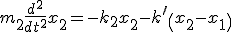 m_{2}\frac{d^2}{dt^2}x_{2} = -k_{2}x_{2} - k^{\prime} \left( x_{2} - x_{1} \right)